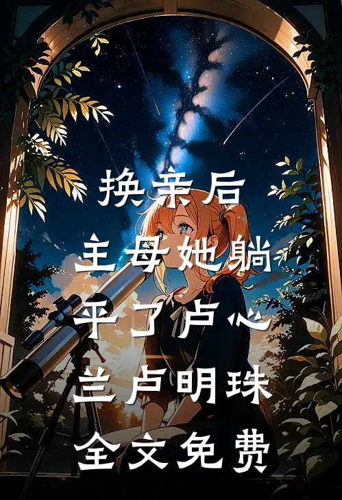 换亲后，主母她躺平了卢心兰卢明珠全文免费