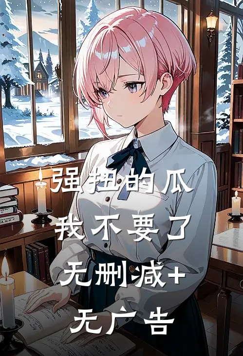 强扭的瓜，我不要了无删减+无广告