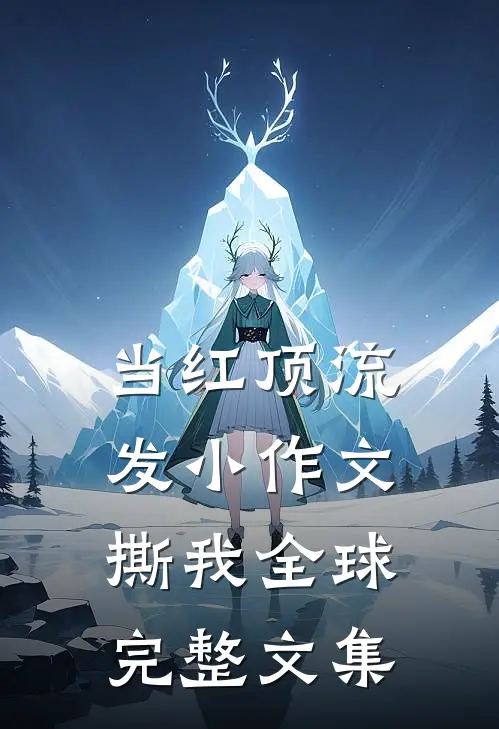 当红顶流发小作文撕我全球完整文集