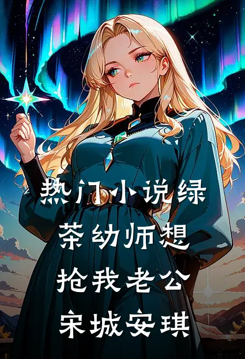 热门小说绿茶幼师想抢我老公宋城安琪