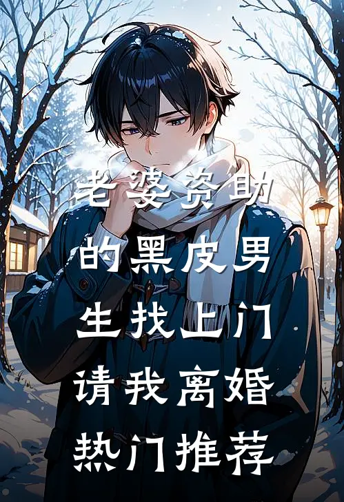 老婆资助的黑皮男生找上门，请我离婚热门推荐