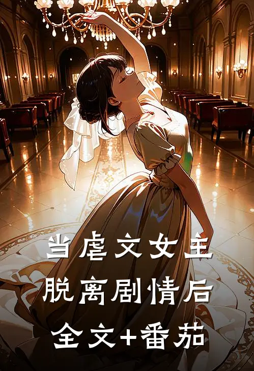当虐文女主脱离剧情后全文+番茄