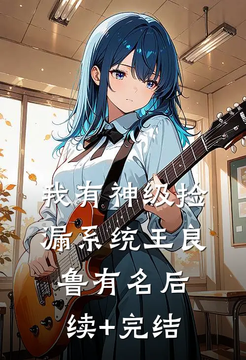 我有神级捡漏系统王良鲁有名后续+完结