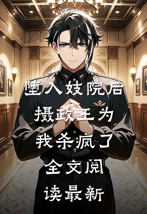 堕入妓院后，摄政王为我杀疯了全文阅读最新