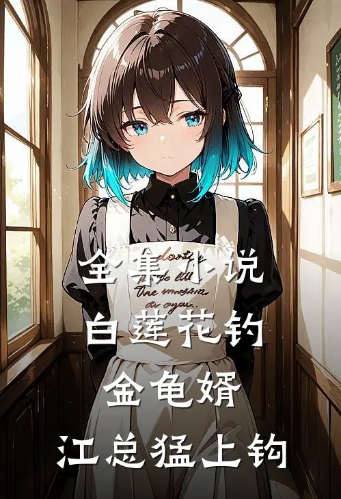 全集小说白莲花钓金龟婿，江总猛上钩