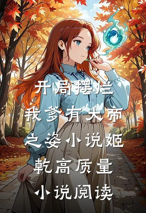 开局摆烂,我爹有大帝之姿小说姬乾高质量小说阅读