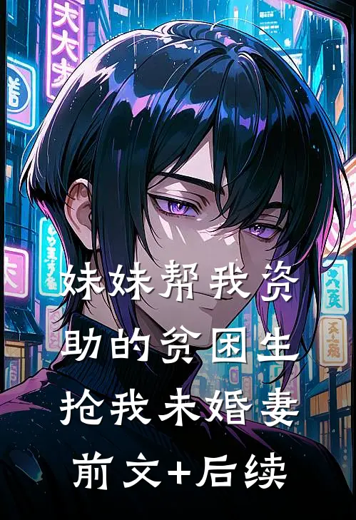 妹妹帮我资助的贫困生抢我未婚妻前文+后续