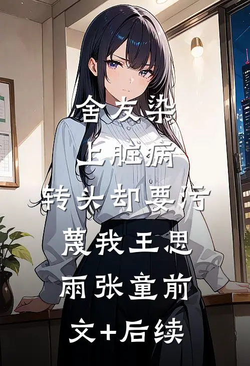 舍友染上脏病，转头却要污蔑我王思雨张童前文+后续