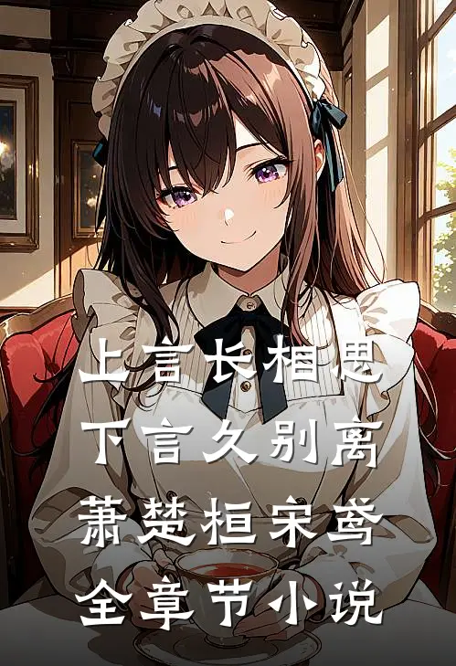 上言长相思，下言久别离萧楚桓宋鸢全章节小说