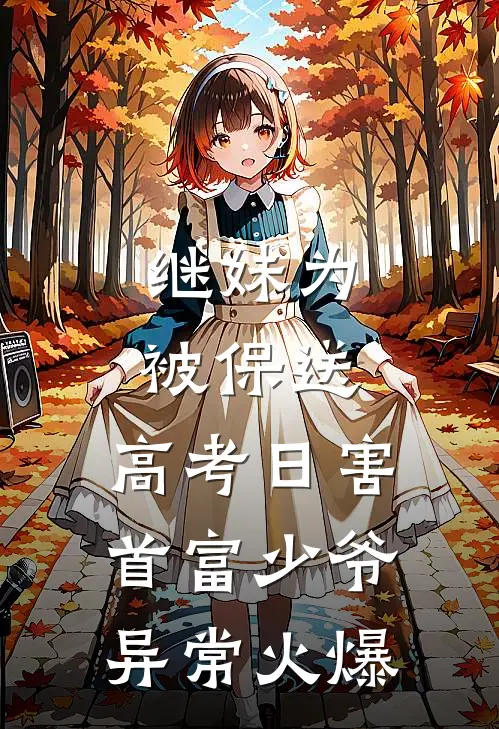 继妹为被保送，高考日害首富少爷异常火爆