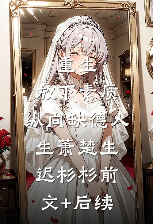 重生：放下素质，纵向缺德人生萧楚生迟杉杉前文+后续