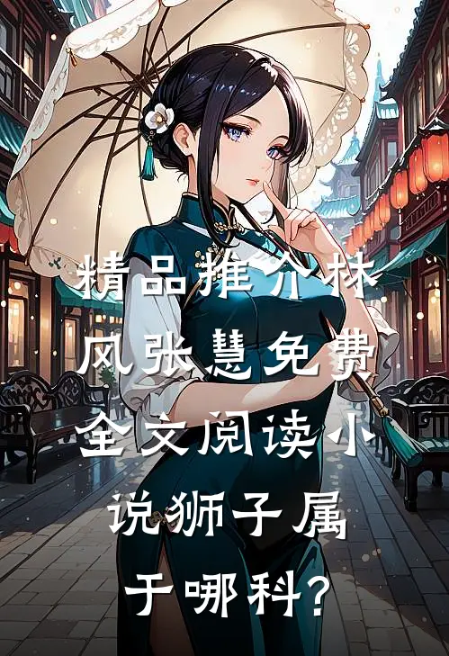 精品推介林风张慧免费全文阅读小说狮子属于哪科?