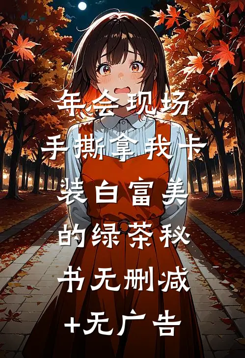 年会现场，手撕拿我卡装白富美的绿茶秘书无删减+无广告