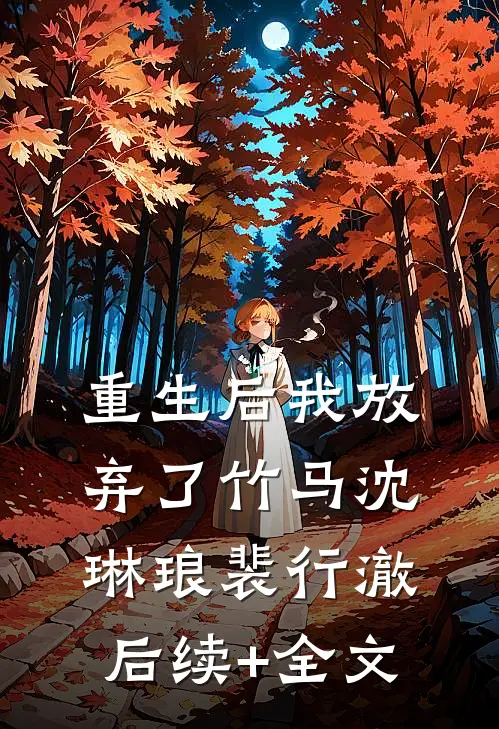重生后我放弃了竹马沈琳琅裴行澈后续+全文