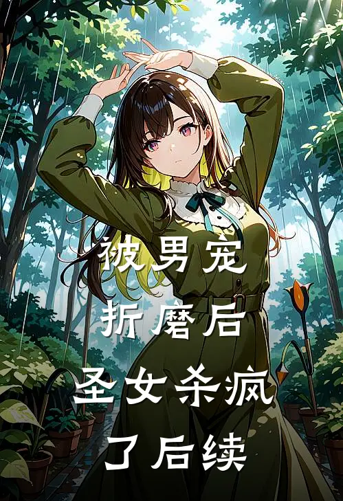 被男宠折磨后，圣女杀疯了后续