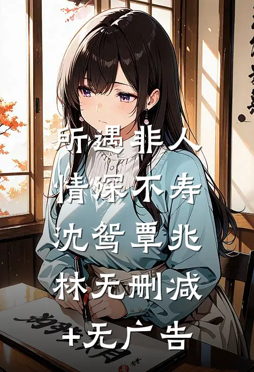 所遇非人，情深不寿沈鸳覃兆林无删减+无广告