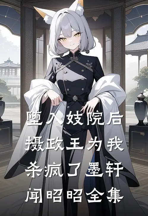 堕入妓院后，摄政王为我杀疯了墨轩闻昭昭全集