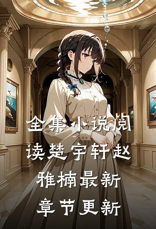 全集小说阅读楚宇轩赵雅楠最新章节更新
