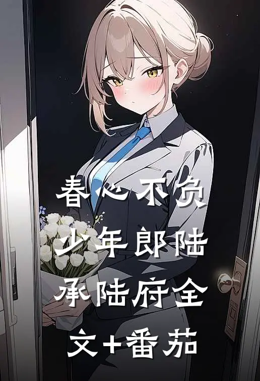 春心不负少年郎陆承陆府全文+番茄