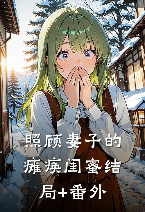 照顾妻子的瘫痪闺蜜结局+番外