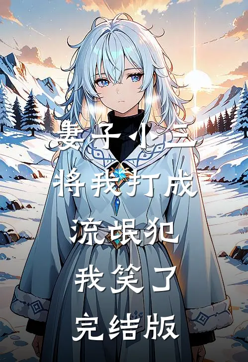 妻子小三将我打成流氓犯，我笑了完结版