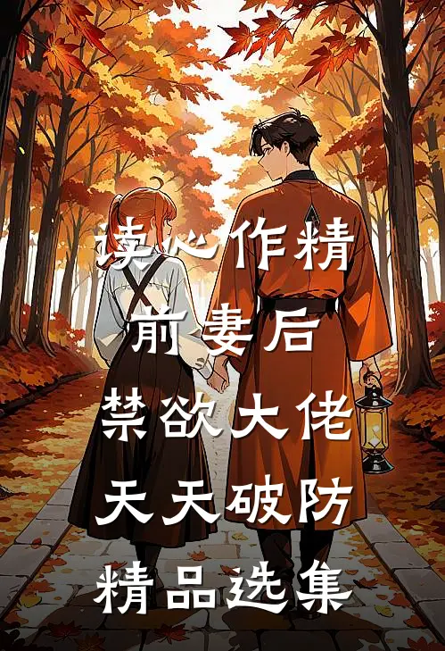 读心作精前妻后，禁欲大佬天天破防精品选集