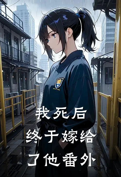 我死后,终于嫁给了他 番外免费阅读