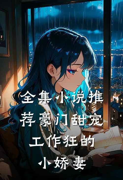 全集小说推荐豪门甜宠：工作狂的小娇妻