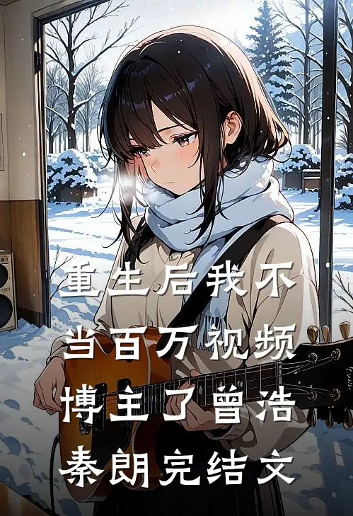 重生后我不当百万视频博主了曾浩秦朗完结文