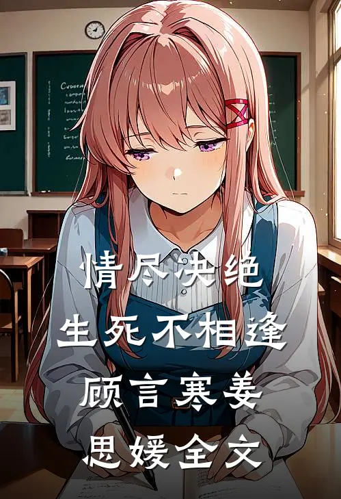 情尽决绝，生死不相逢顾言寒姜思媛全文