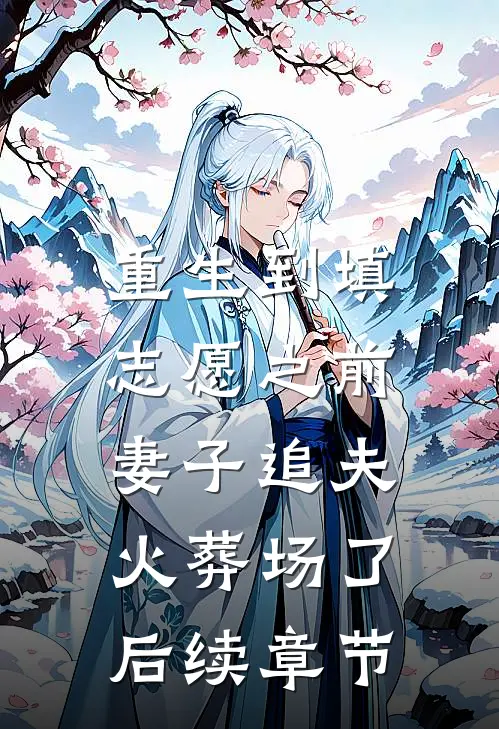 重生到填志愿之前，妻子追夫火葬场了后续章节