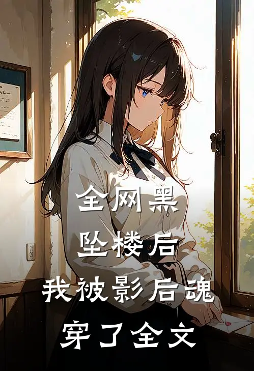 全网黑坠楼后，我被影后魂穿了全文