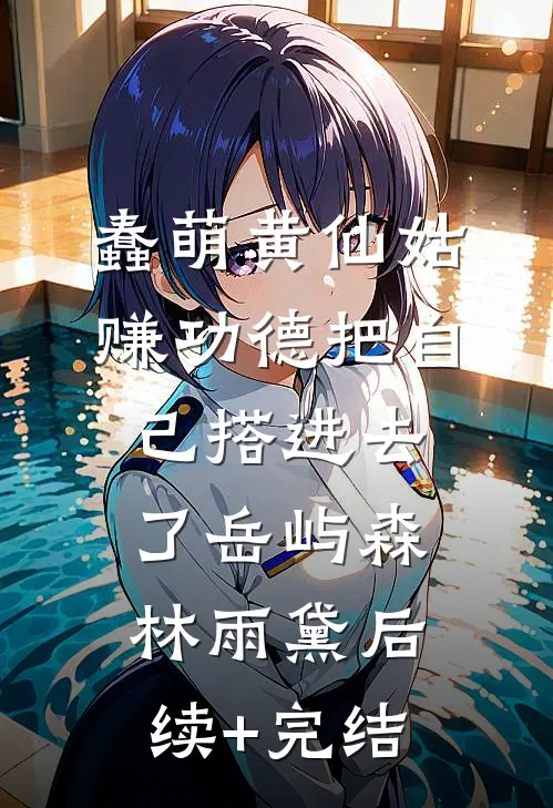 蠢萌黄仙姑，赚功德把自己搭进去了岳屿森林雨黛后续+完结