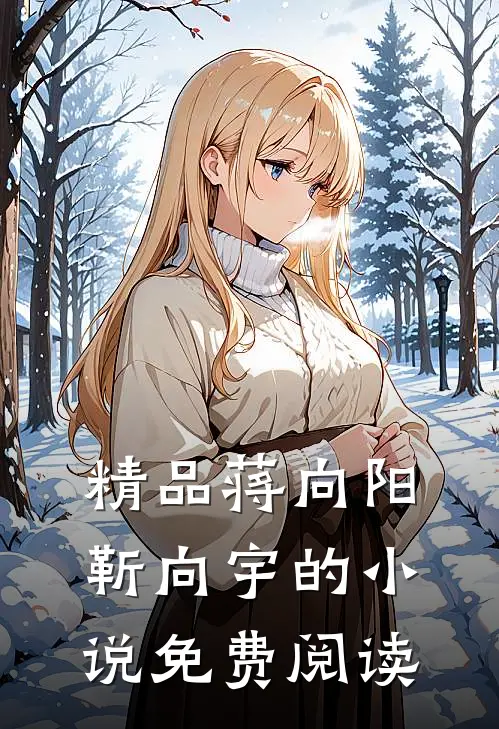 精品蒋向阳靳向宇的小说免费阅读