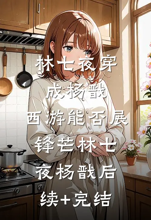 林七夜穿成杨戬，西游能否展锋芒林七夜杨戬后续+完结