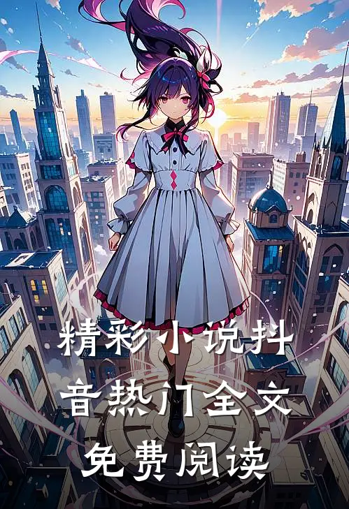 精彩小说抖音热门全文免费阅读