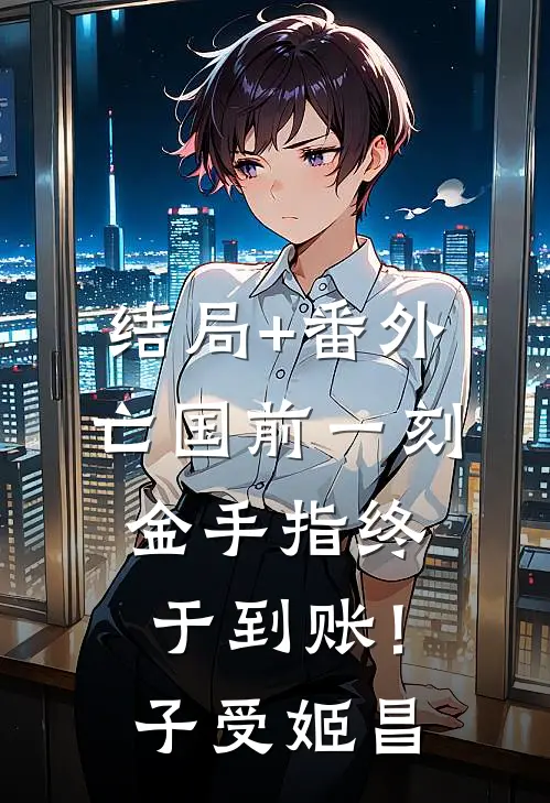 结局+番外亡国前一刻，金手指终于到账！子受姬昌