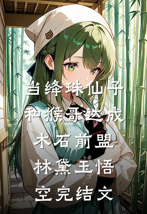 当绛珠仙子和猴哥达成木石前盟林黛玉悟空完结文