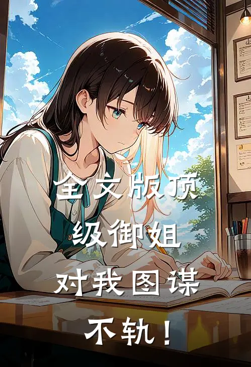全文版顶级御姐，对我图谋不轨！