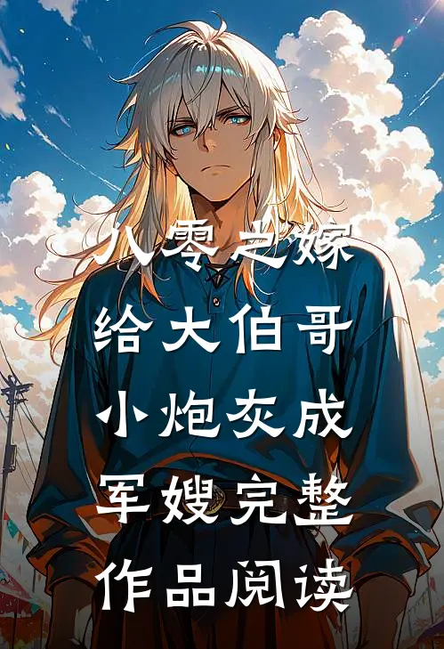 八零之嫁给大伯哥，小炮灰成军嫂完整作品阅读