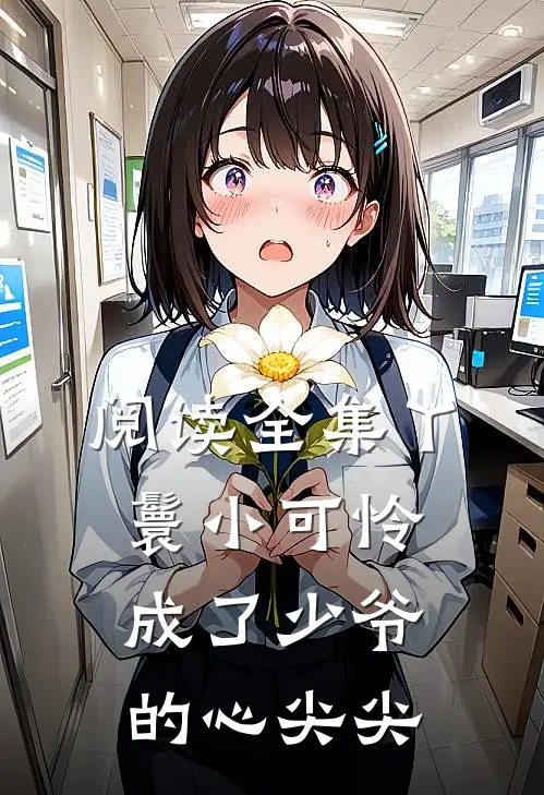 阅读全集丫鬟小可怜成了少爷的心尖尖