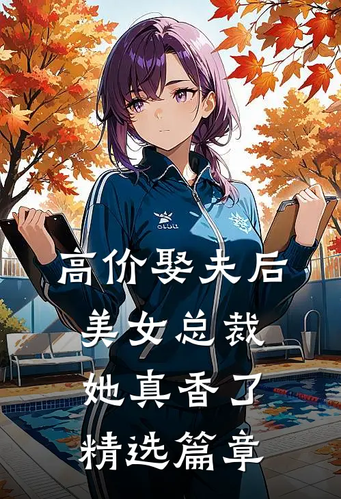高价娶夫后，美女总裁她真香了精选篇章