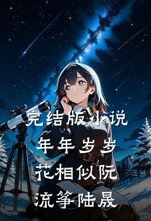 完结版小说年年岁岁花相似阮流筝陆晟