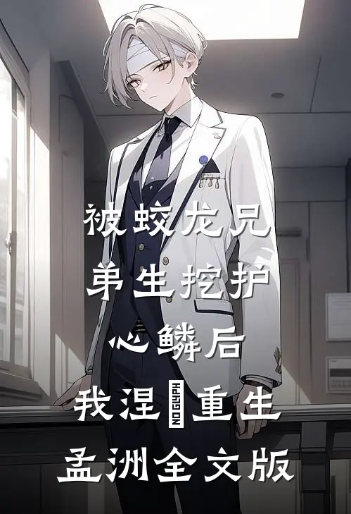 被蛟龙兄弟生挖护心鳞后，我涅槃重生孟洲全文版