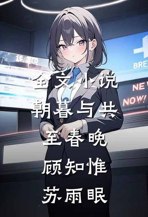 全文小说朝暮与共至春晚顾知惟苏雨眠