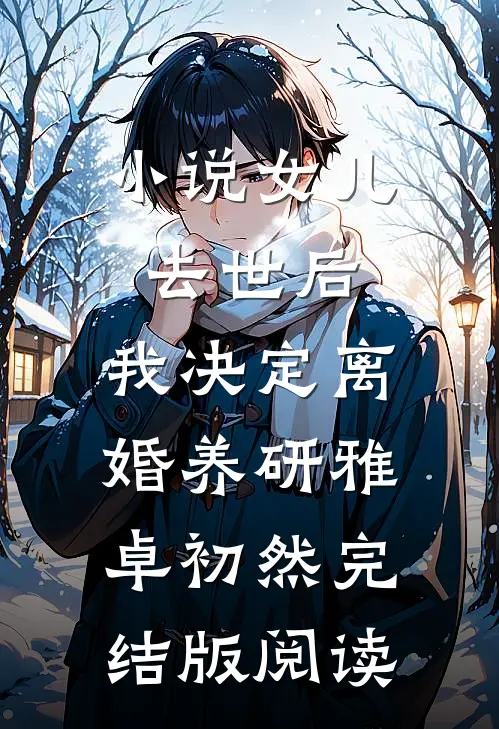 小说女儿去世后，我决定离婚养研雅卓初然完结版阅读