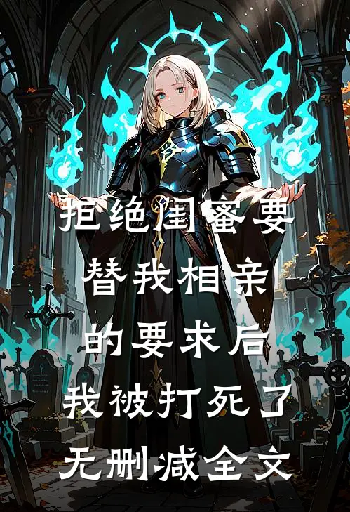 拒绝闺蜜要替我相亲的要求后，我被打死了无删减全文