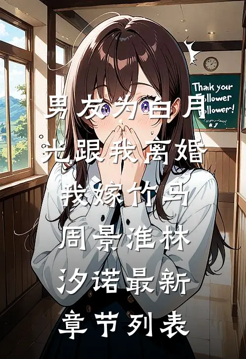 男友为白月光跟我离婚，我嫁竹马周景淮林汐诺最新章节列表