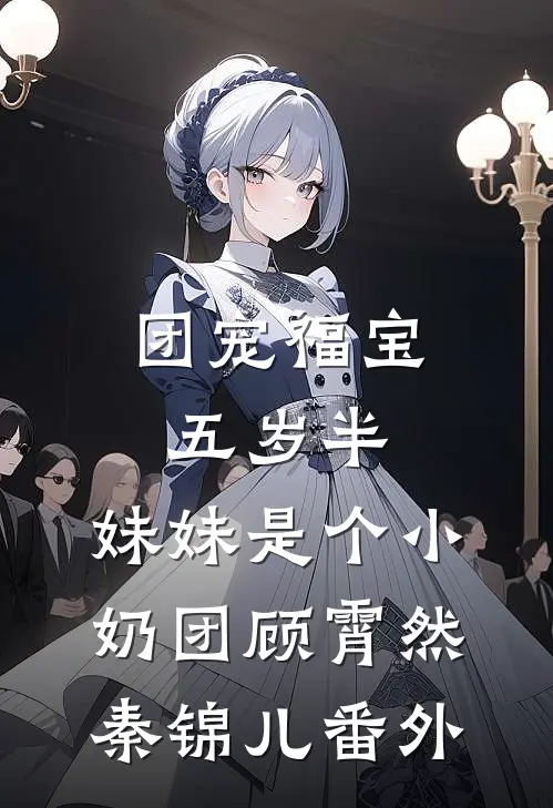 团宠福宝五岁半：妹妹是个小奶团顾霄然秦锦儿 番外