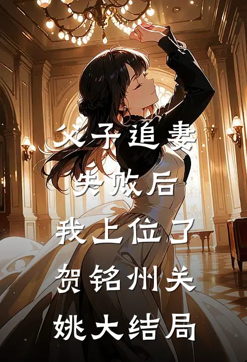 父子追妻失败后，我上位了贺铭州关姚大结局